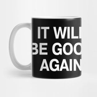 IT WILL BE GOOD AGAIN Mug